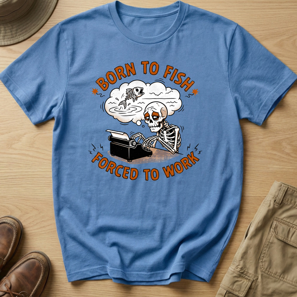 BORN TO FISH FORCED TO WORK T-Shirt