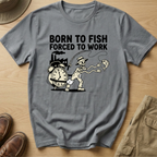 BORN TO FISH FORCED TO WORK T-Shirt