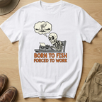 BORN TO FISH FORCED TO WORK T-Shirt