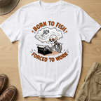 BORN TO FISH FORCED TO WORK T-Shirt